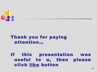 37 
Thank you for paying 
attention… 
If this presentation was 
useful to u, then please 
click like button 
