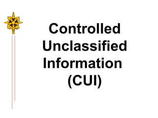 Controlled Unclassified Information  (CUI) 