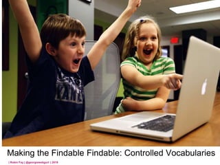 Making the Findable Findable: Controlled Vocabularies
| Robin Fay | @georgiawebgurl | 2019
 