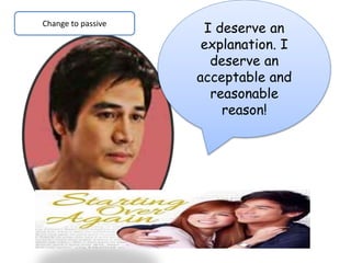 I deserve an
explanation. I
deserve an
acceptable and
reasonable
reason!
Change to passive
 