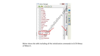 Below shows the table including all the initialization commands in LCD library
of Mikro C.
 