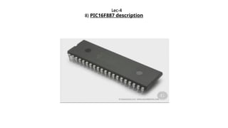 Lec-4
8) PIC16F887 description
 