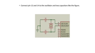 • Connect pin 13 and 14 to the oscillator and two capacitors like the figure.
 