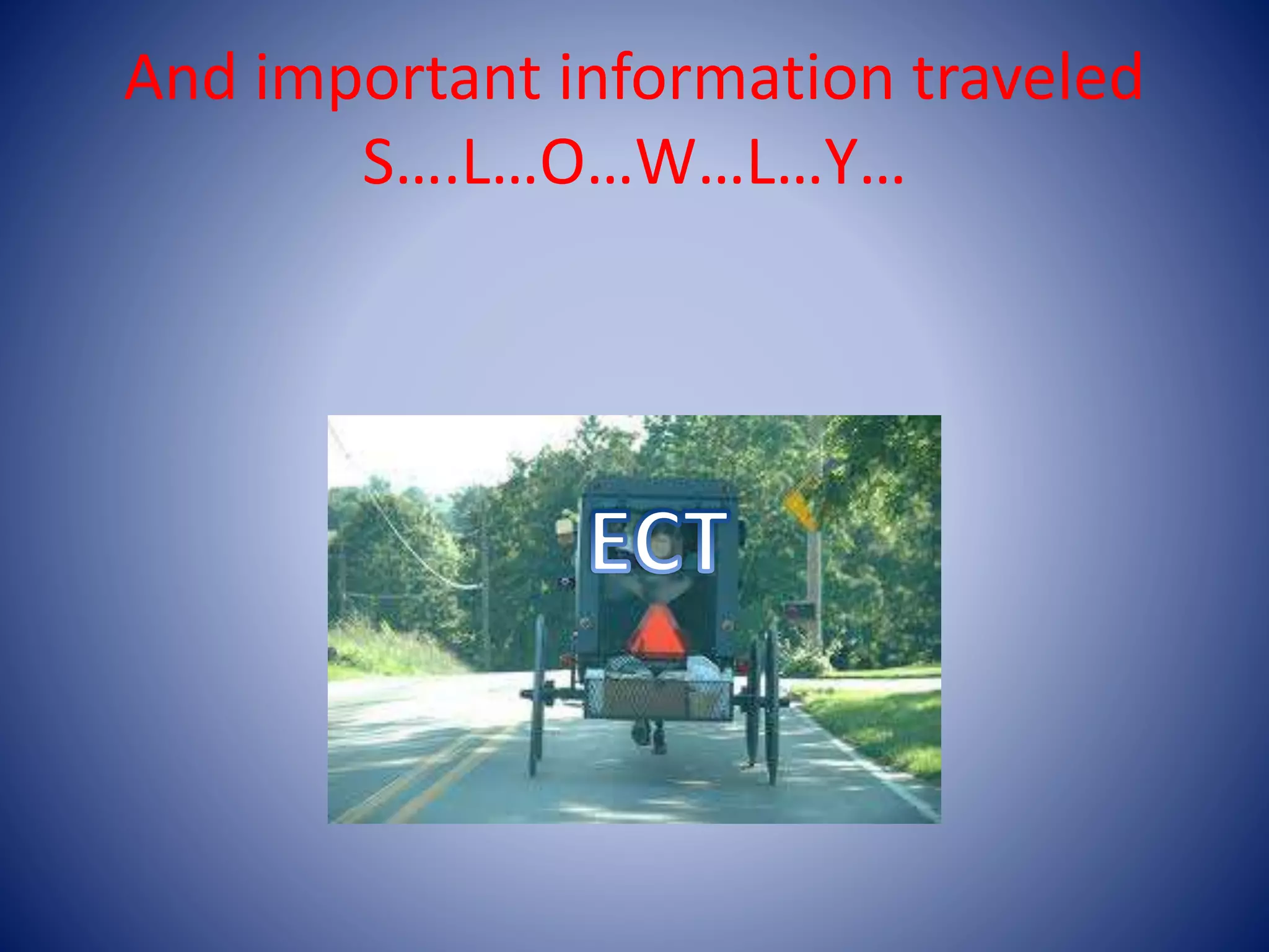 And important information traveled
S….L…O…W…L…Y…
 