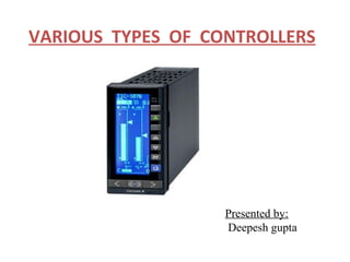 VARIOUS TYPES OF CONTROLLERS




                   Presented by:
                   Deepesh gupta
 
