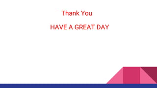 Thank You
HAVE A GREAT DAY
 