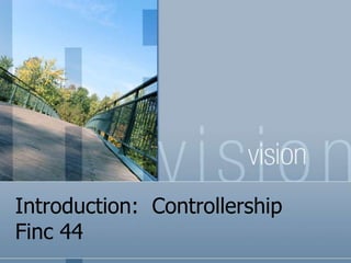 Introduction: Controllership 
Finc 44 
 