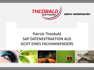 simply sophisticated®

Patrick Theobald
SAP DATENEXTRAKTION AUS
SICHT EINES FACHANWENDERS
Seamless SAP® Integration

 