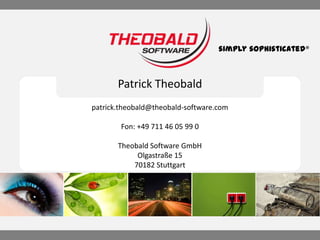 simply sophisticated®

Patrick Theobald
patrick.theobald@theobald-software.com
Fon: +49 711 46 05 99 0
Theobald Software GmbH
Olgastraße 15
70182 Stuttgart

 