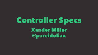 Controller Specs
Xander Miller
@pareidoliax
 