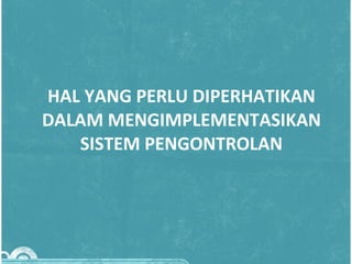 HAL   YANG PERLU DIPERHATIKAN DALAM MENGIMPLEMENTASIKAN SISTEM PENG ONTROLA N 