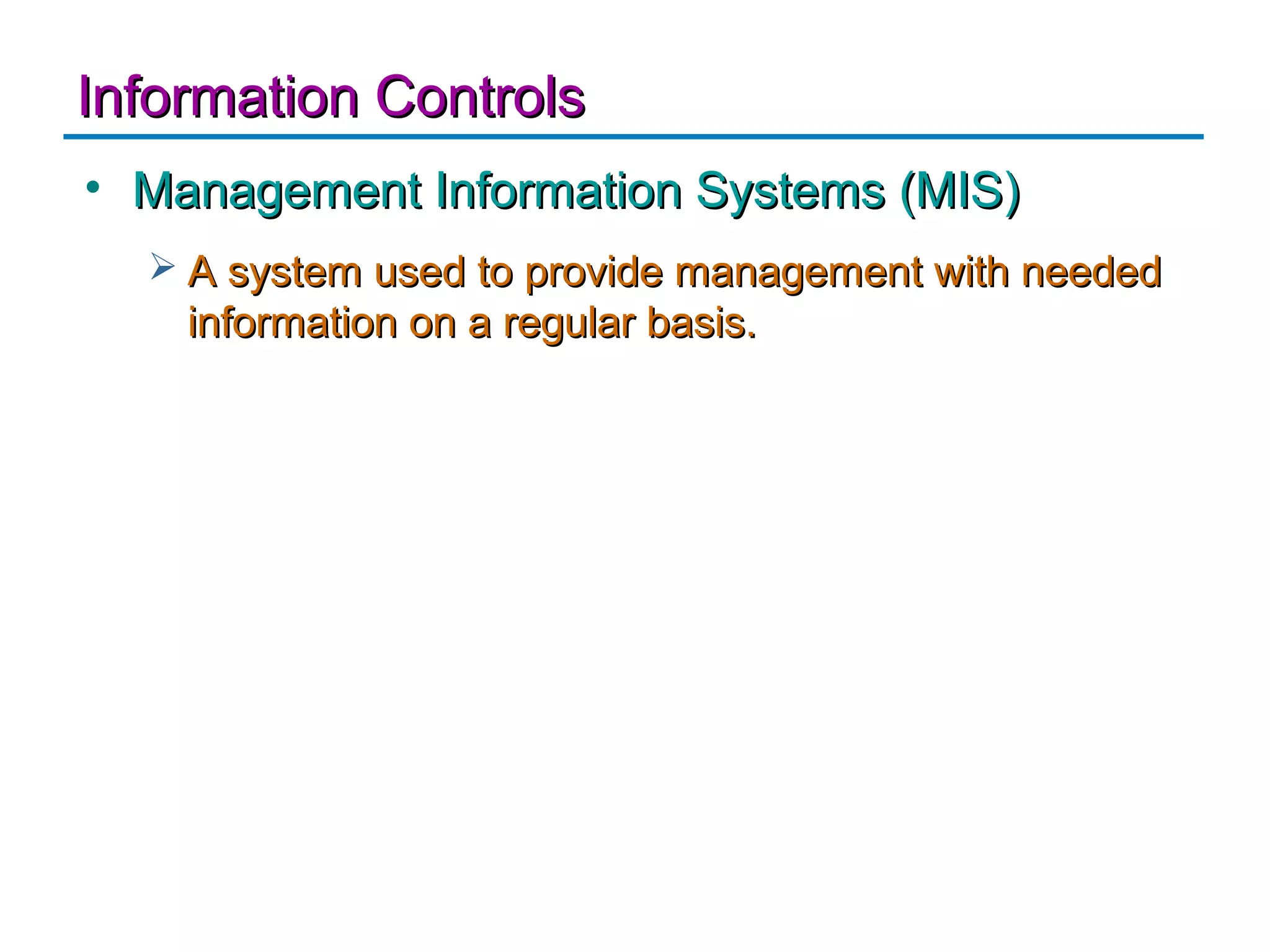 Information Controls
• Management Information Systems (MIS)
   A system used to provide management with needed
    information on a regular basis.
 