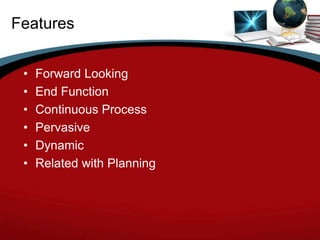 Features


 •   Forward Looking
 •   End Function
 •   Continuous Process
 •   Pervasive
 •   Dynamic
 •   Related with Planning
 