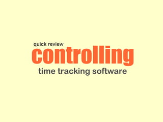 controlling
quick review




 time tracking software
 