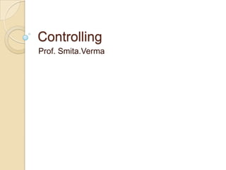 Controlling
Prof. Smita.Verma
 
