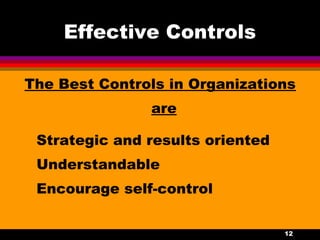 12
Effective Controls
The Best Controls in Organizations
are
Strategic and results oriented
Understandable
Encourage self-control
 