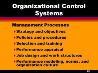 20
Organizational Control
Systems
Management Processes
♦Strategy and objectives
♦Policies and procedures
♦Selection and training
♦Performance appraisal
♦Job design and work structures
♦Performance modeling, norms, and
organization culture
 