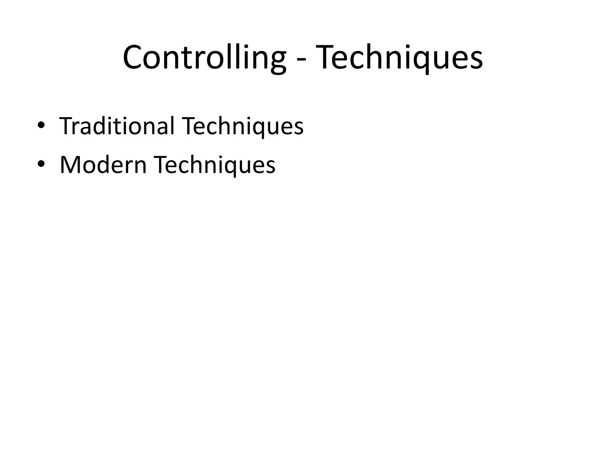 Controlling - Techniques
• Traditional Techniques
• Modern Techniques
 