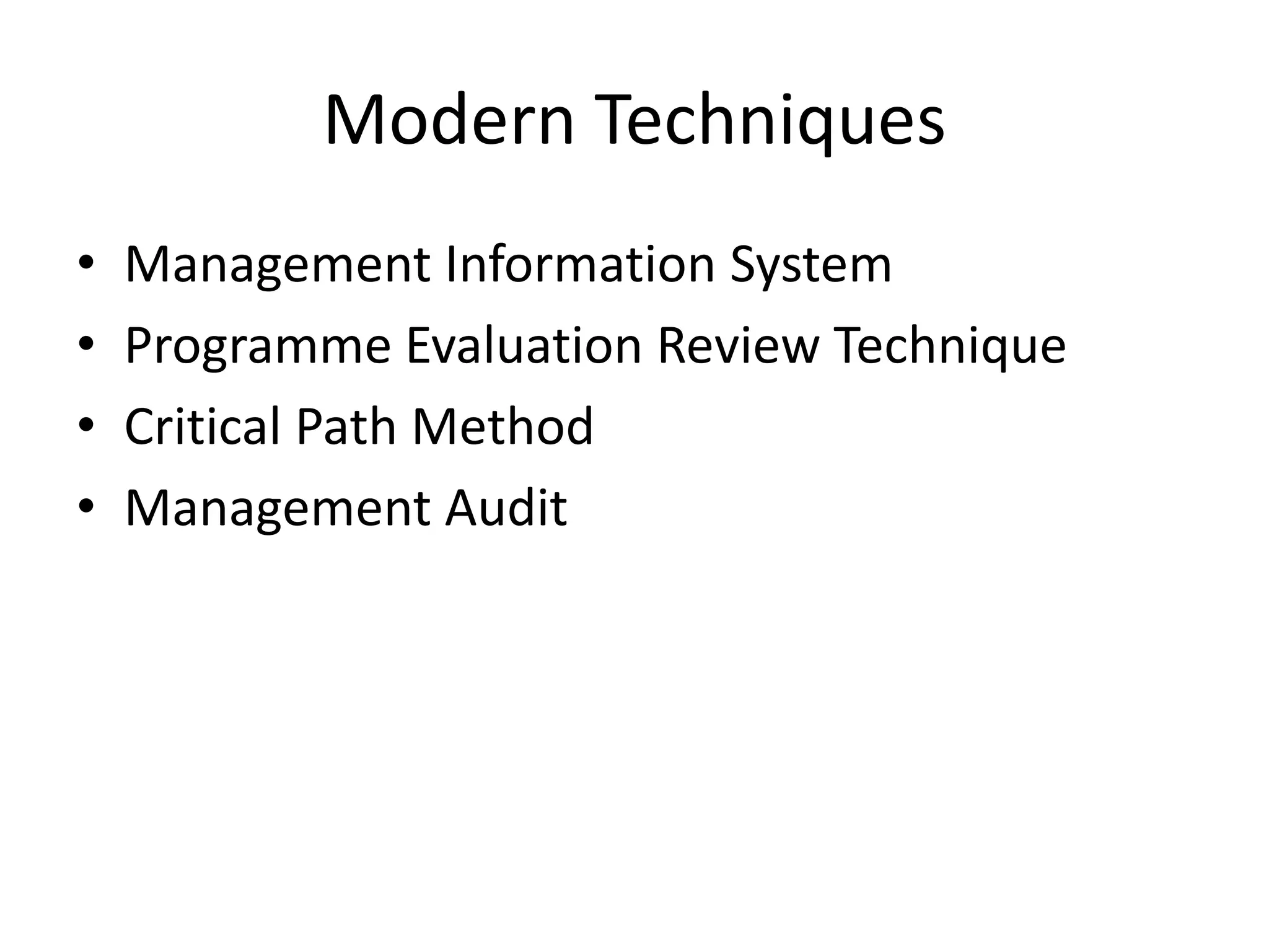 Modern Techniques
• Management Information System
• Programme Evaluation Review Technique
• Critical Path Method
• Management Audit
 