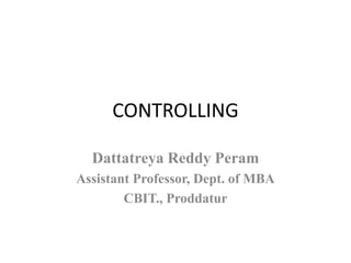 CONTROLLING
Dattatreya Reddy Peram
Assistant Professor, Dept. of MBA
CBIT., Proddatur
 