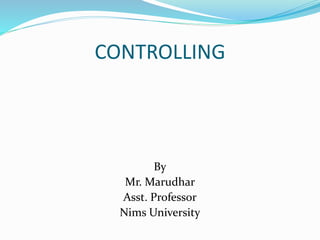 CONTROLLING
By
Mr. Marudhar
Asst. Professor
Nims University
 