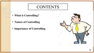 CONTENTS
• What is Controlling?
• Nature of Controlling
• Importance of Controlling
1
 