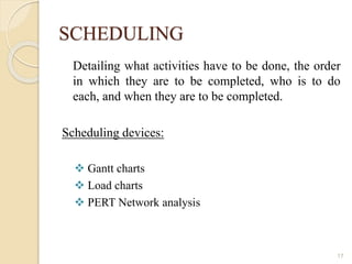 SCHEDULING
Detailing what activities have to be done, the order
in which they are to be completed, who is to do
each, and ...
