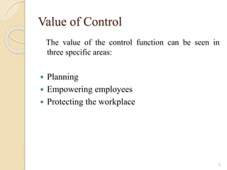 Value of Control
The value of the control function can be seen in
three specific areas:
 Planning
 Empowering employees
...