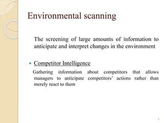 Environmental scanning
The screening of large amounts of information to
anticipate and interpret changes in the environmen...