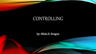 CONTROLLING
by: Hilda D. Dragon
 
