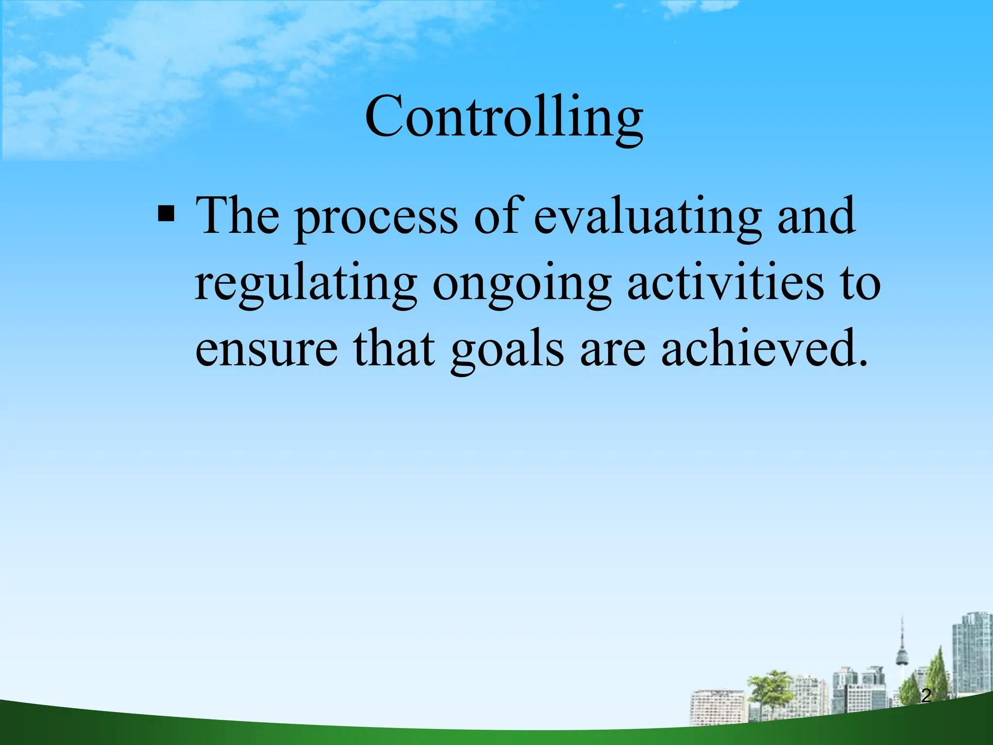 2
Controlling
 The process of evaluating and
regulating ongoing activities to
ensure that goals are achieved.
 