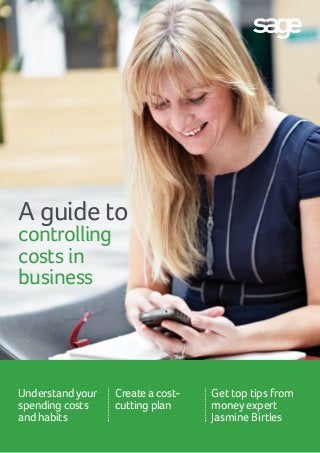 A guide to
controlling
costs in
business
Get top tips from
money expert
Jasmine Birtles
Understand your
spending costs
and habits
Create a cost-
cutting plan
 