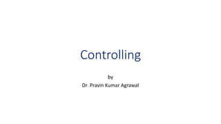 Controlling
by
Dr Pravin Kumar Agrawal
 