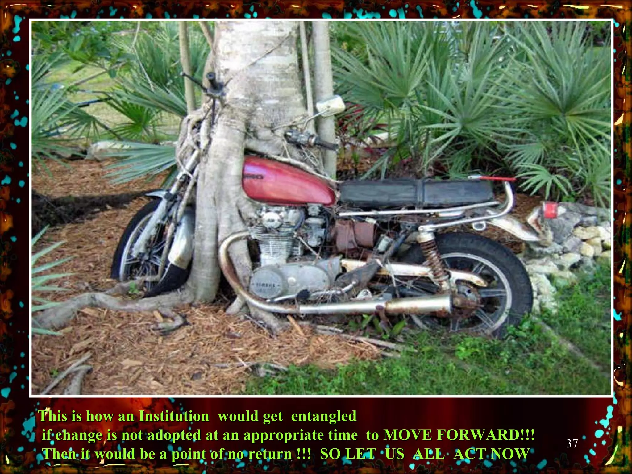 This is how an Institution  would get  entangled  if change is not adopted at an appropriate time  to MOVE FORWARD!!!  Then it would be a point of no return !!!  SO LET  US  ALL  ACT NOW 