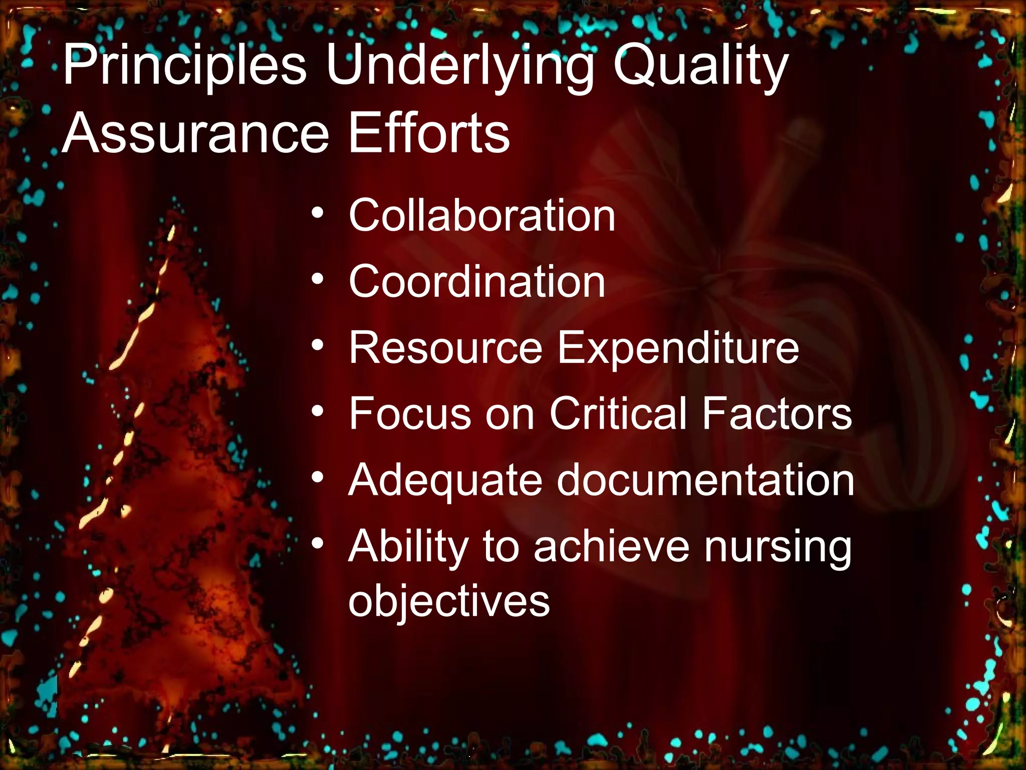 Principles Underlying Quality Assurance Efforts Collaboration Coordination Resource Expenditure Focus on Critical Factors Adequate documentation Ability to achieve nursing objectives 