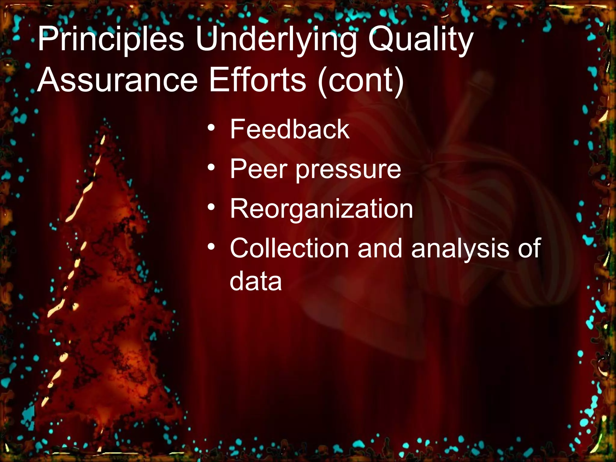 Principles Underlying Quality Assurance Efforts (cont) Feedback Peer pressure Reorganization Collection and analysis of data 