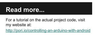 Fork it on GitHub! 
The projects can be found here: 
● Arduino code - 
https://github.com/pori/arduino-udp-client 
● Andro...