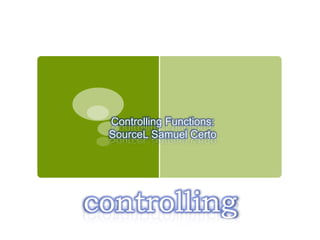 controlling
Controlling Functions:
SourceL Samuel Certo
 