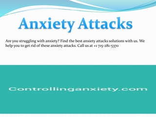 Are you struggling with anxiety? Find the best anxiety attacks solutions with us. We
help you to get rid of these anxiety attacks. Call us at +1 715-281-5370
 