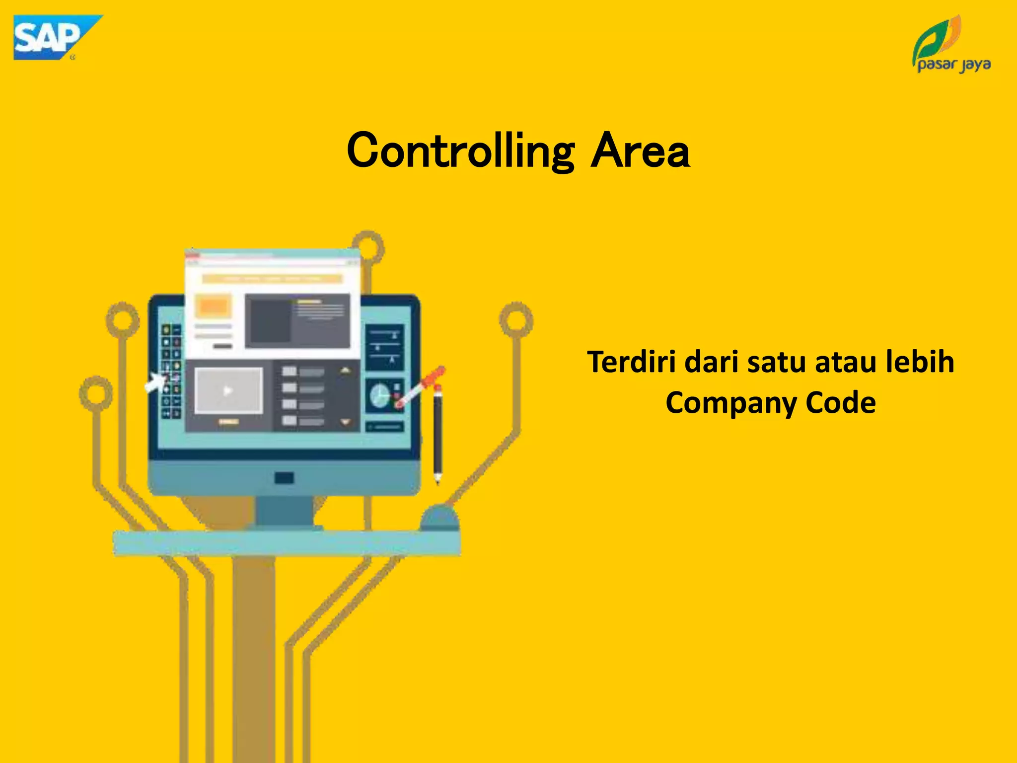 Controlling Area
Terdiri dari satu atau lebih
Company Code
 