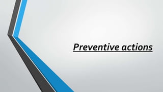 Preventive actions
 