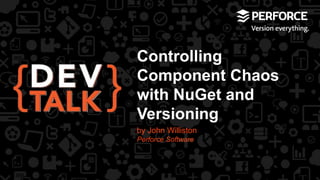 Controlling 
Component Chaos 
with NuGet and 
Versioning 
by John Williston 
Perforce Software 
 