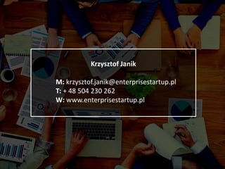 Krzysztof Janik
M: krzysztof.janik@enterprisestartup.pl
T: + 48 504 230 262
W: www.enterprisestartup.pl
 