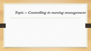 Topic :- Controlling in nursing management
 