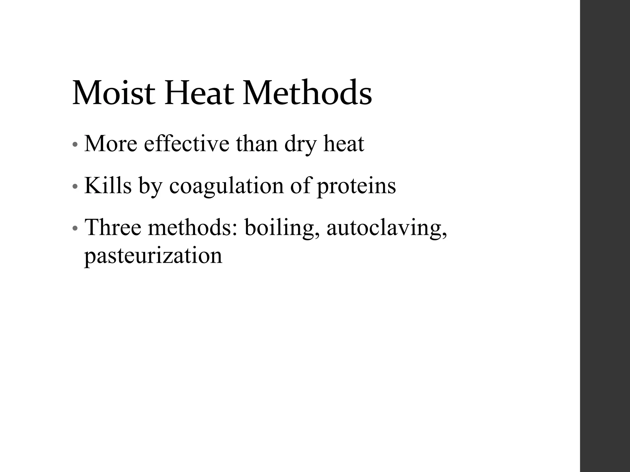 Moist Heat Methods
• More effective than dry heat
• Kills by coagulation of proteins
• Three methods: boiling, autoclaving,
pasteurization
 