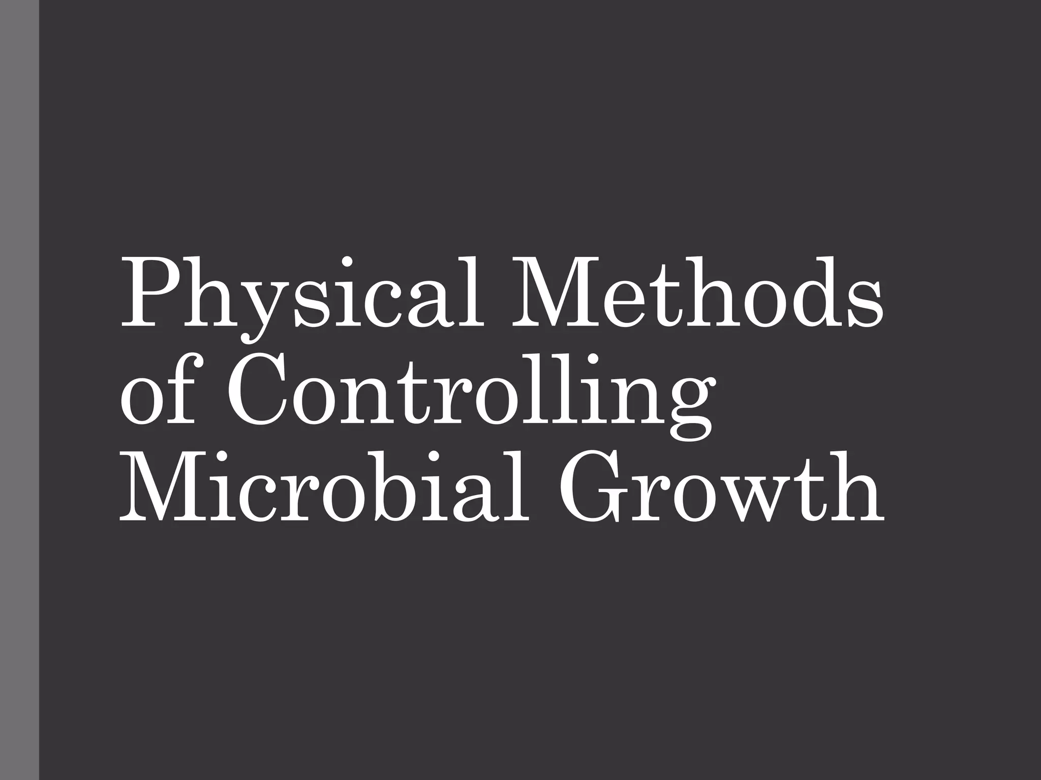 Physical Methods
of Controlling
Microbial Growth
 