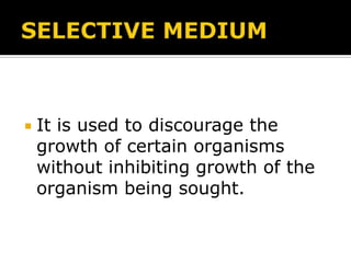 

It is used to discourage the
growth of certain organisms
without inhibiting growth of the
organism being sought.

 