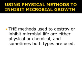 

THE methods used to destroy or
inhibit microbial life are either
physical or chemical, and
sometimes both types are used.

 