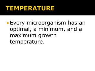  Every

microorganism has an
optimal, a minimum, and a
maximum growth
temperature.

 
