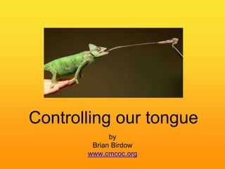 Controlling our tongue
by
Brian Birdow
www.cmcoc.org
 